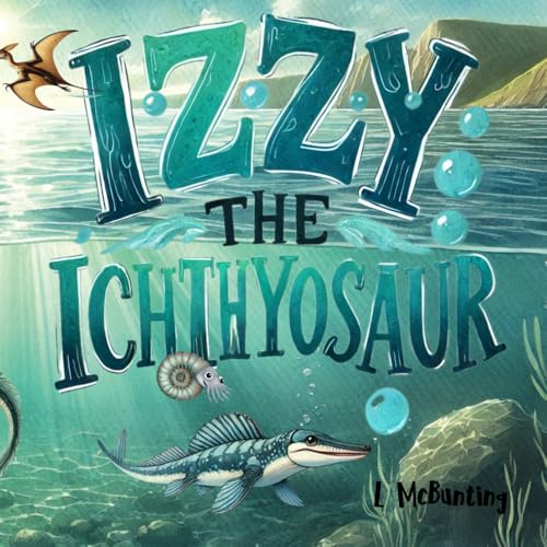 Izzy The Ichthyosaur: A story that teaches about life in the